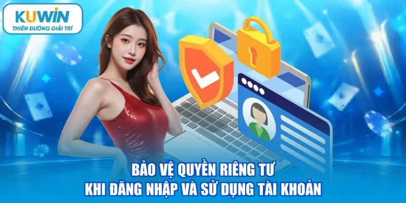 Bảo vệ quyền riêng tư khi đăng nhập và sử dụng tài khoản