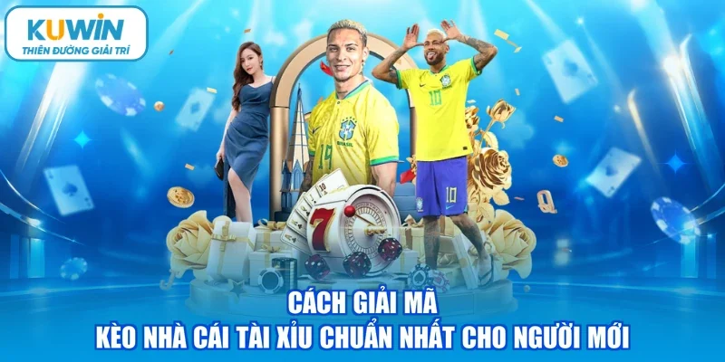 Cách giải mã kèo nhà cái tài xỉu chuẩn nhất cho người mới