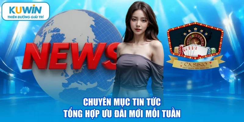 Chuyên mục tin tức tổng hợp ưu đãi mới mỗi tuần