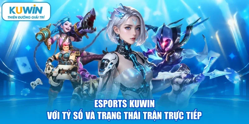 Esports kuwin với tỷ số và trạng thái trận trực tiếp