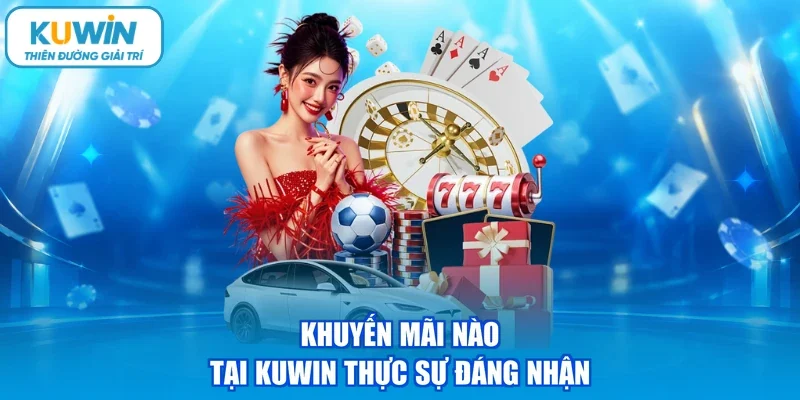 Khuyến mãi nào tại KUWIN thực sự đáng nhận