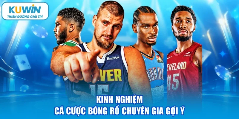 Kinh nghiệm cá cược bóng rổ chuyên gia gợi ý