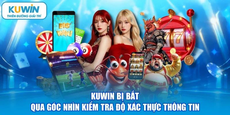 Kuwin bị bắt qua góc nhìn kiểm tra độ xác thực thông tin