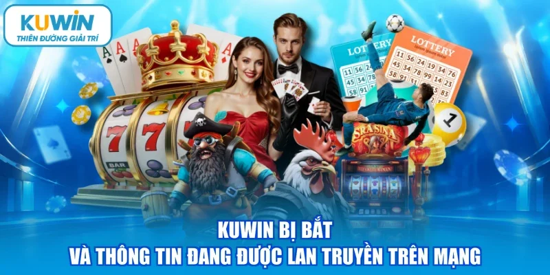 Kuwin bị bắt và thông tin đang được lan truyền trên mạng