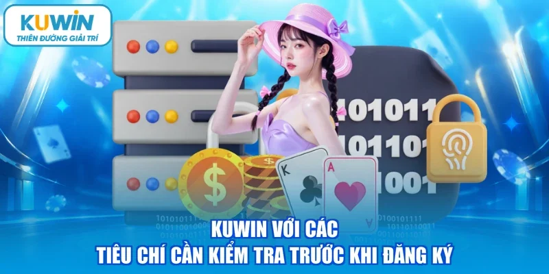 KUWIN với các tiêu chí cần kiểm tra trước khi đăng ký