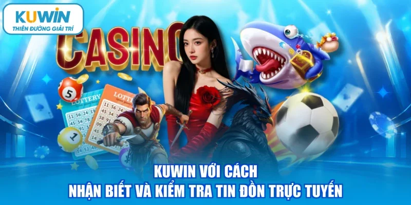 KUWIN với cách nhận biết và kiểm tra tin đồn trực tuyến