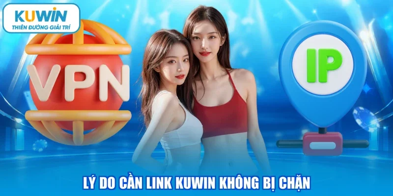 Lý do cần link KUWIN không bị chặn