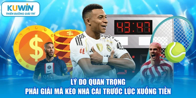Lý do quan trọng phải giải mã kèo nhà cái trước lúc xuống tiền
