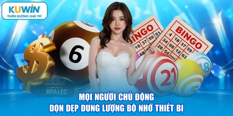 Mọi người chủ động dọn dẹp dung lượng bộ nhớ thiết bị