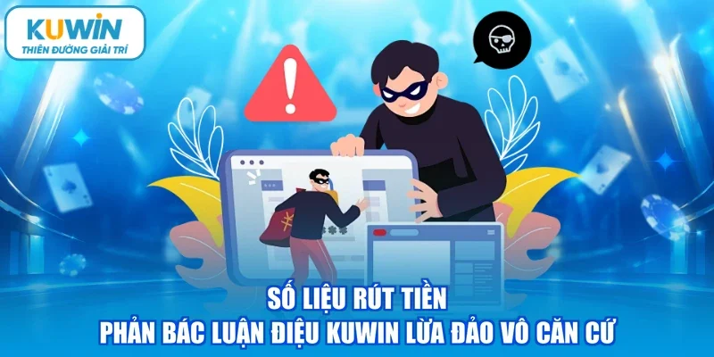 Số liệu rút tiền phản bác luận điệu KUWIN lừa đảo vô căn cứ