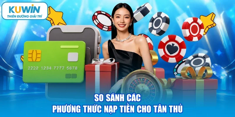 So sánh các phương thức nạp tiền cho tân thủ