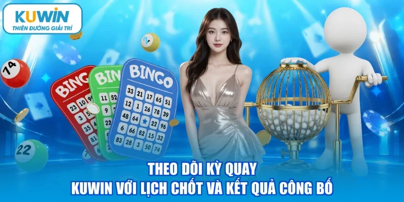 Theo dõi kỳ quay KUWIN với lịch chốt và kết quả công bố
