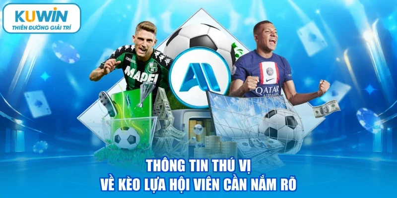 Thông tin thú vị về kèo lựa hội viên cần nắm rõ
