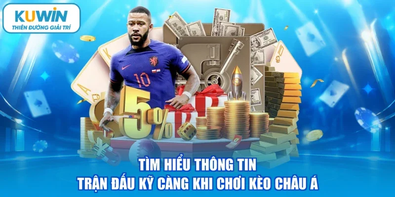 Tìm hiểu thông tin trận đấu kỹ càng khi chơi kèo châu Á
