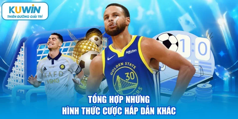 Tổng hợp những hình thức cược hấp dẫn khác