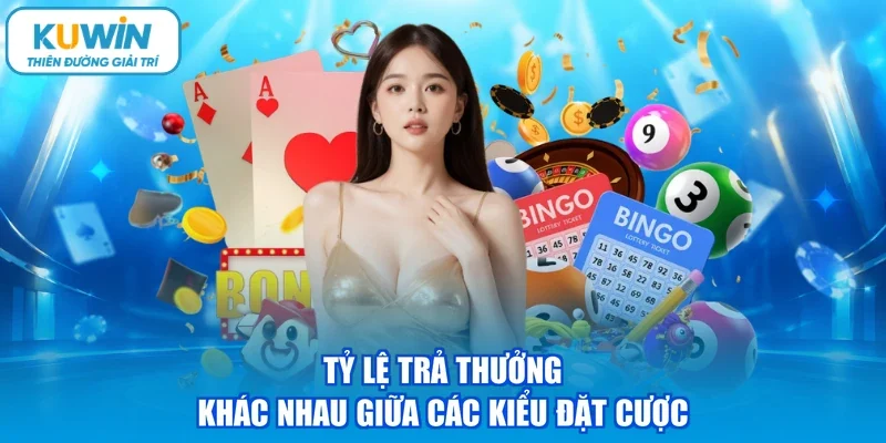 Tỷ lệ trả thưởng khác nhau giữa các kiểu đặt cược