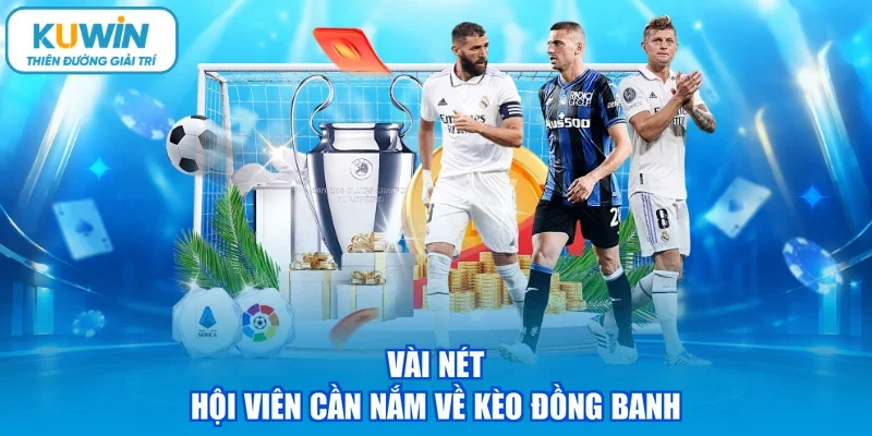 Vài nét hội viên cần nắm về kèo đồng banh