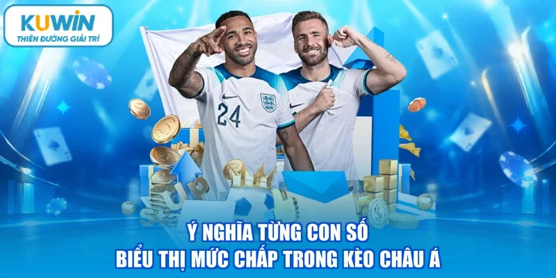 Ý nghĩa từng con số biểu thị mức chấp trong kèo châu Á